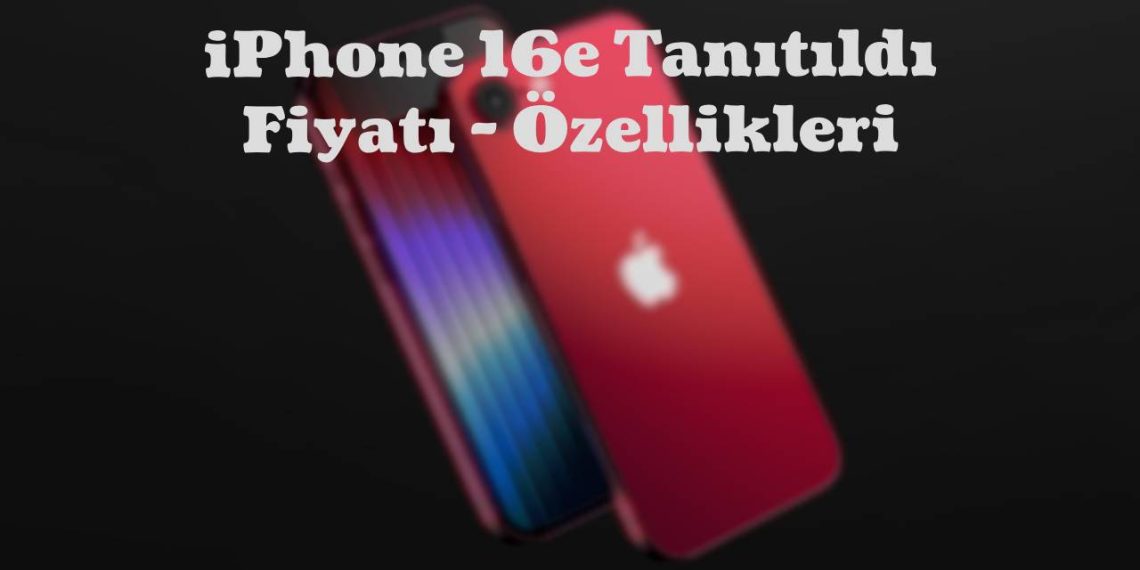 Apple iPhone 16e Tanirin. Türkiye fiyatı ve özellikleri